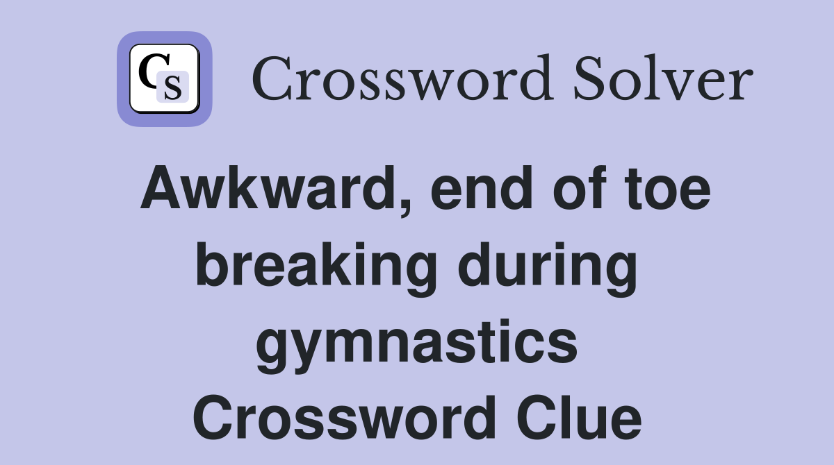 Awkward, end of toe breaking during gymnastics Crossword Clue