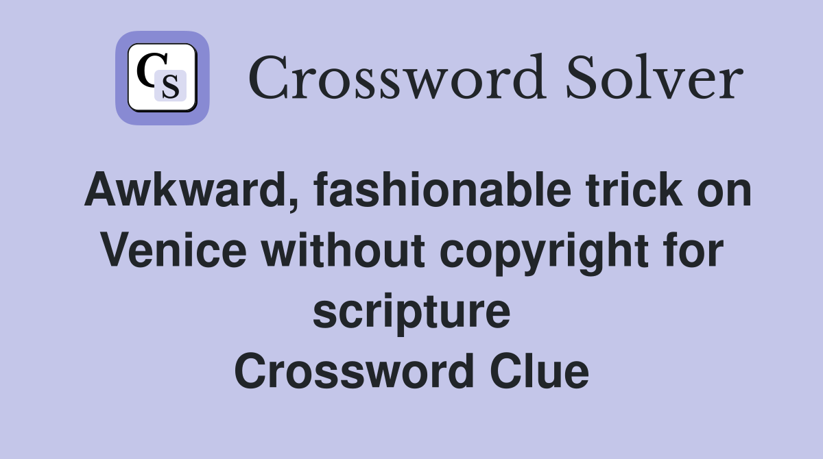 Awkward, fashionable trick on Venice without copyright for scripture Crossword Clue