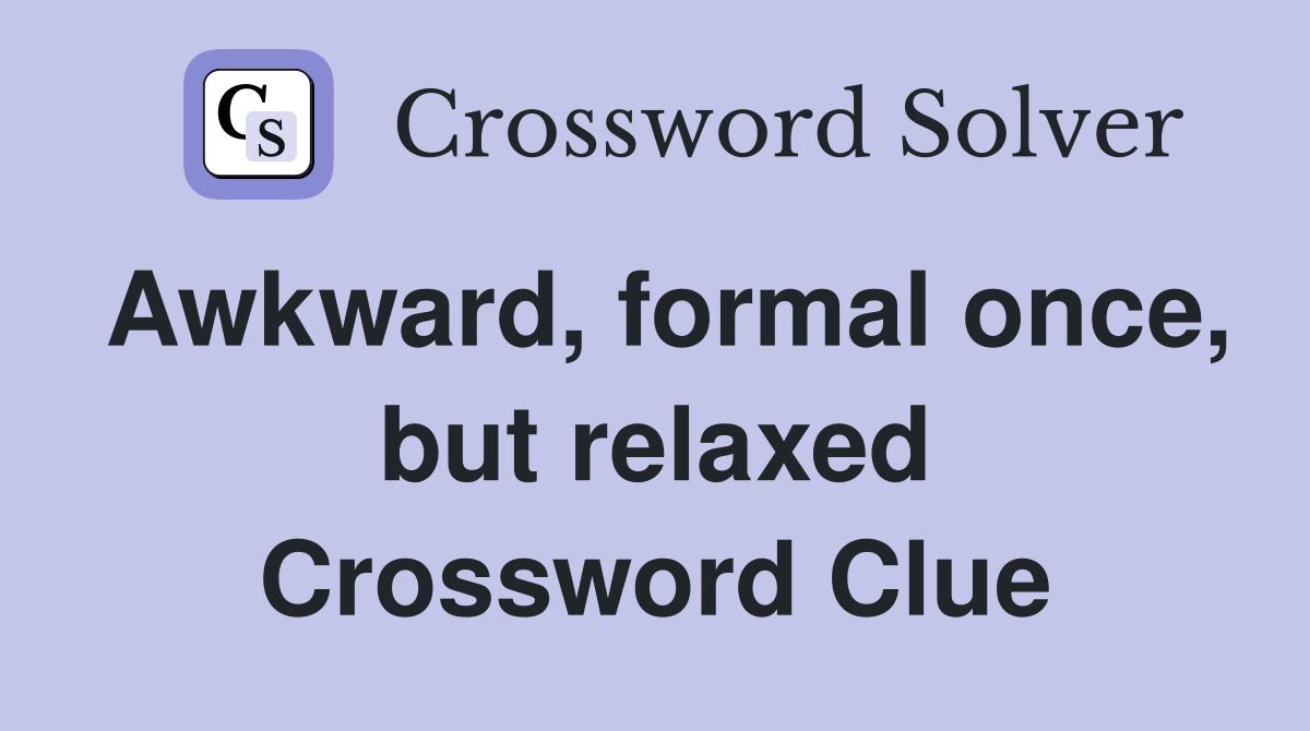 Awkward, formal once, but relaxed Crossword Clue