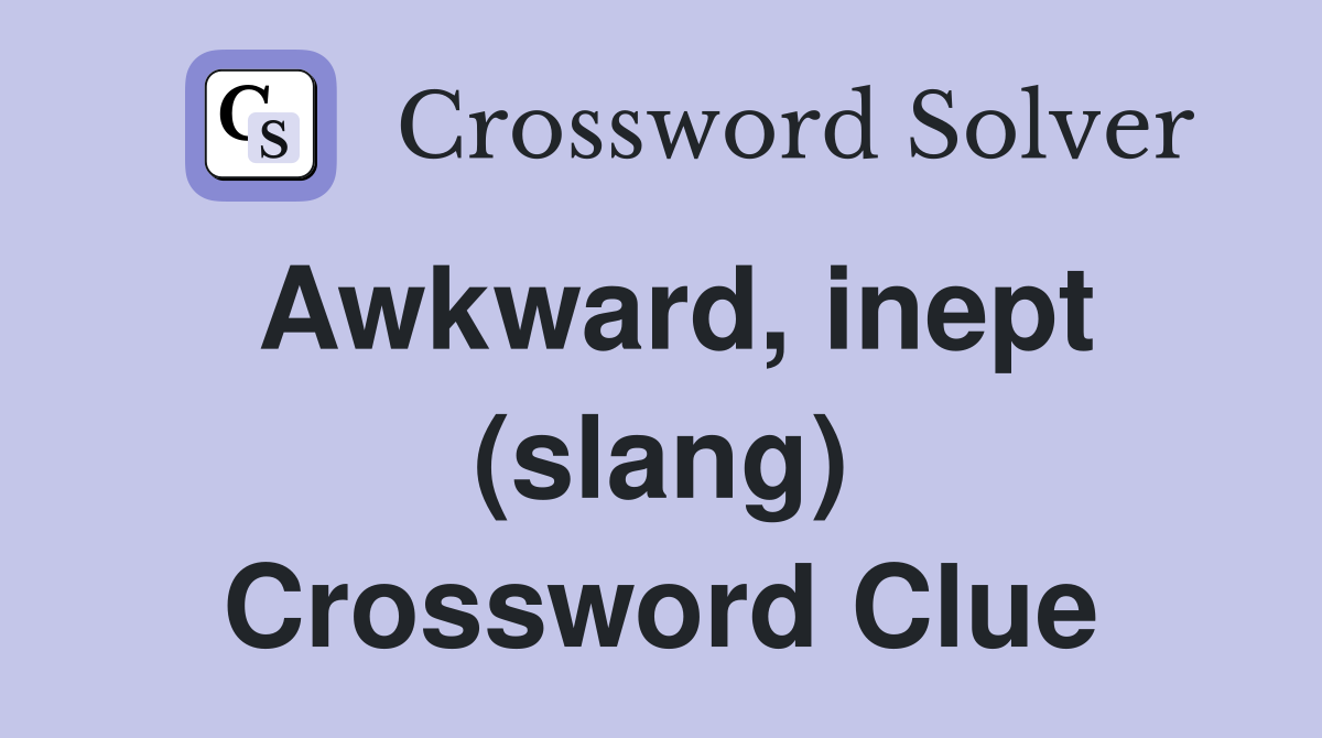 Awkward, inept (slang) Crossword Clue