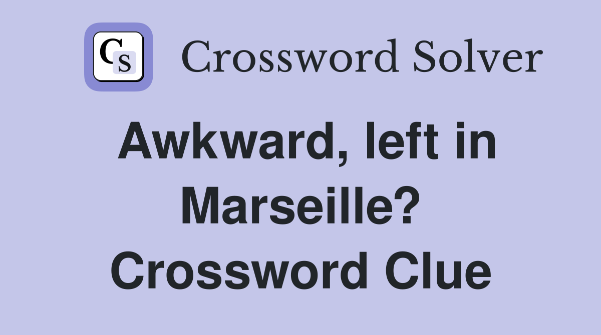 Awkward, left in Marseille? Crossword Clue