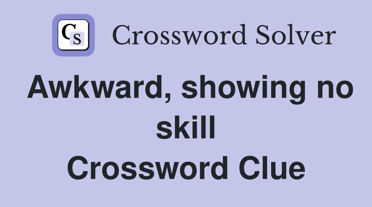 Awkward, showing no skill Crossword Clue