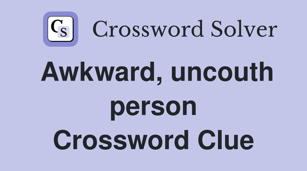 Awkward, uncouth person Crossword Clue