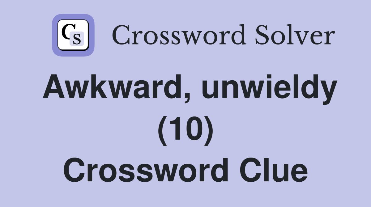 Awkward, unwieldy (10) Crossword Clue