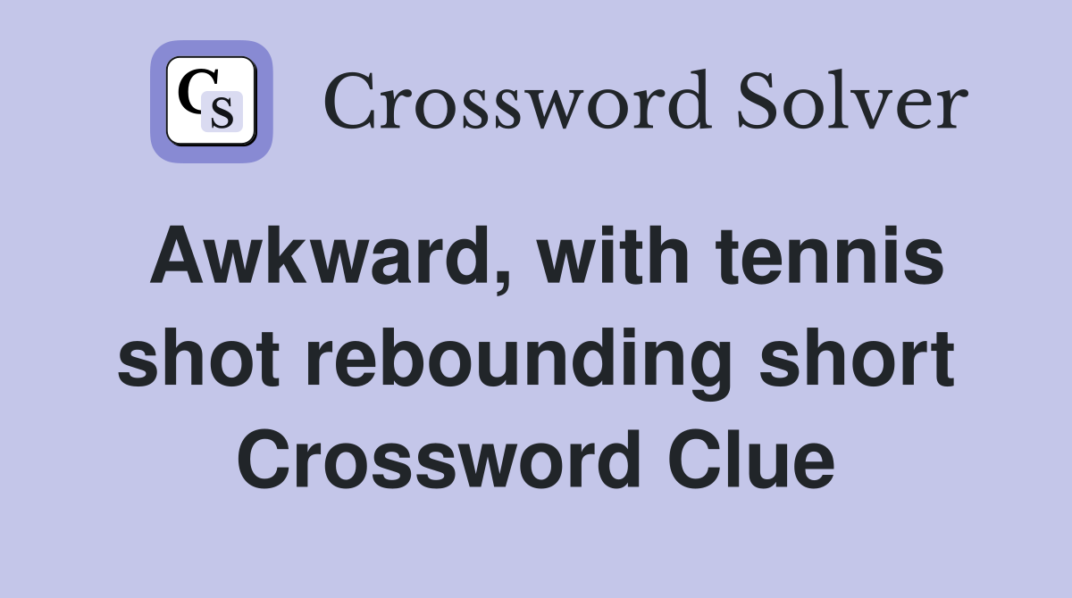Awkward, with tennis shot rebounding short Crossword Clue