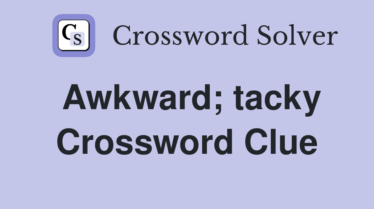 Awkward; tacky Crossword Clue