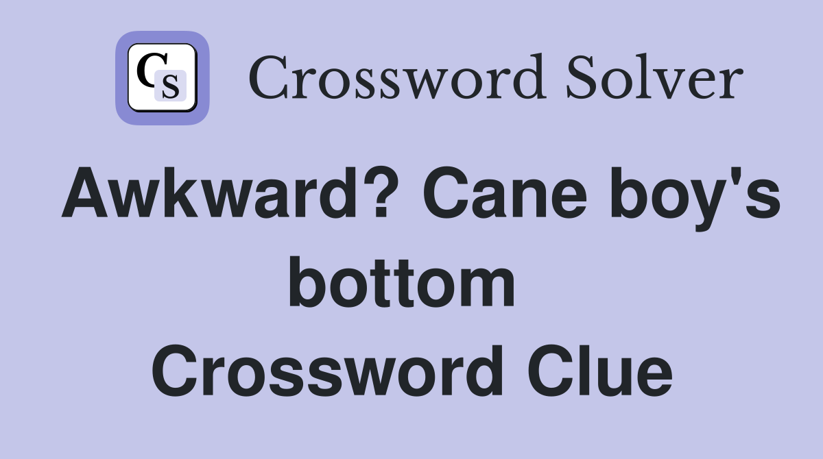 Awkward? Cane boy's bottom  Crossword Clue