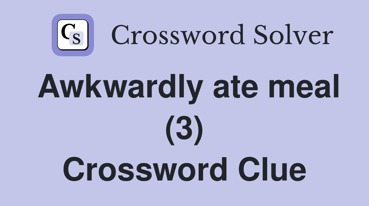 Awkwardly ate meal (3) Crossword Clue