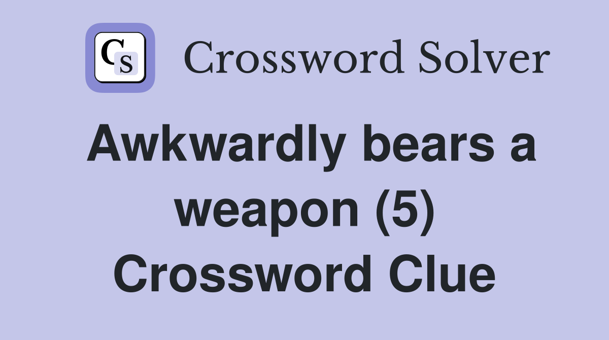 Awkwardly bears a weapon (5) Crossword Clue
