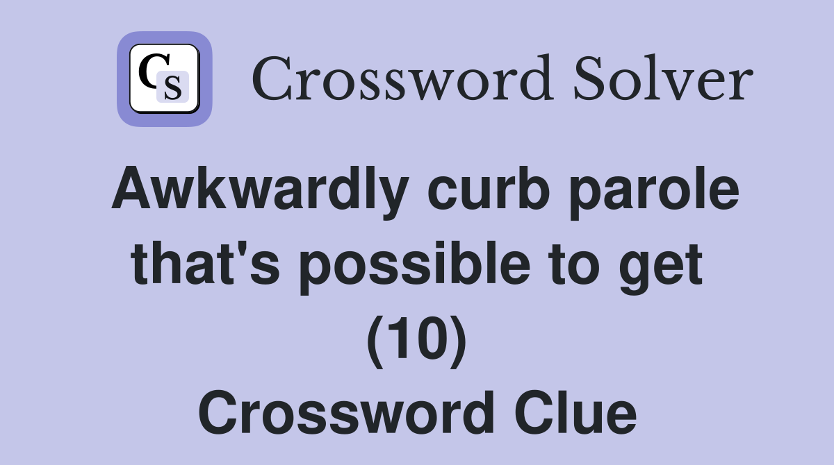Awkwardly curb parole that's possible to get (10) Crossword Clue
