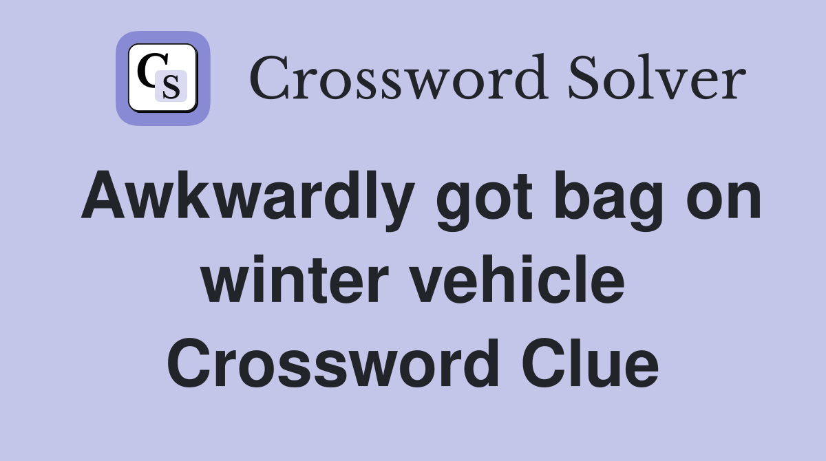 Awkwardly got bag on winter vehicle Crossword Clue