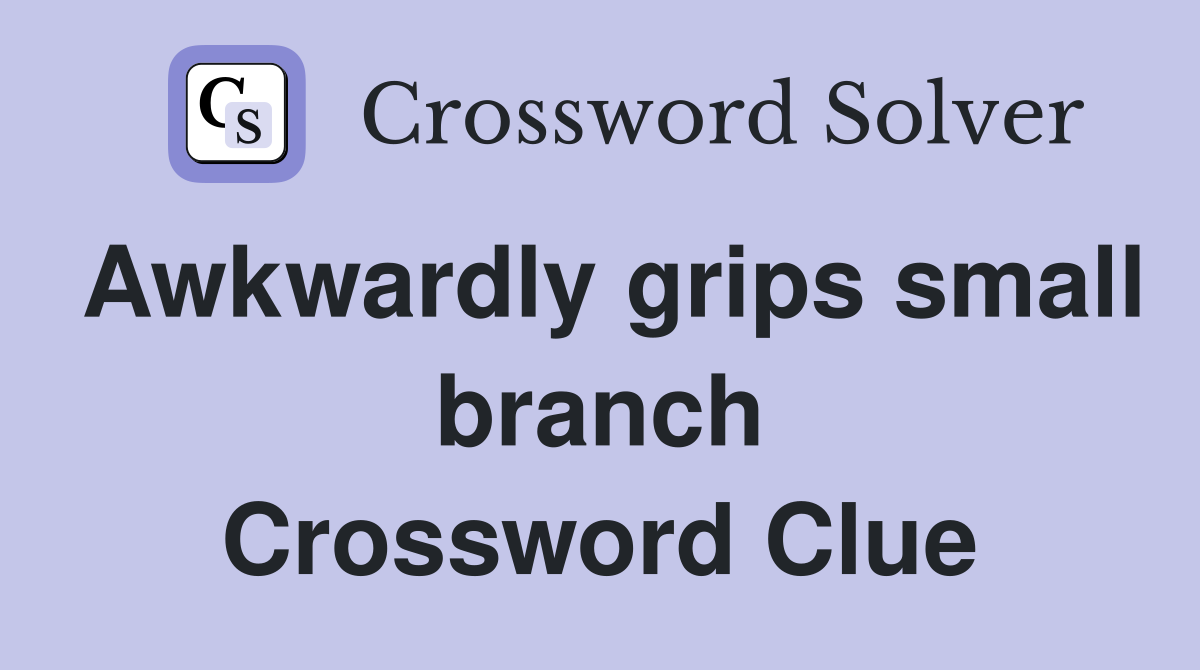 Awkwardly grips small branch Crossword Clue