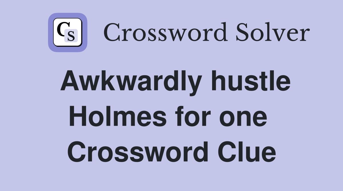 Awkwardly hustle Holmes for one  Crossword Clue