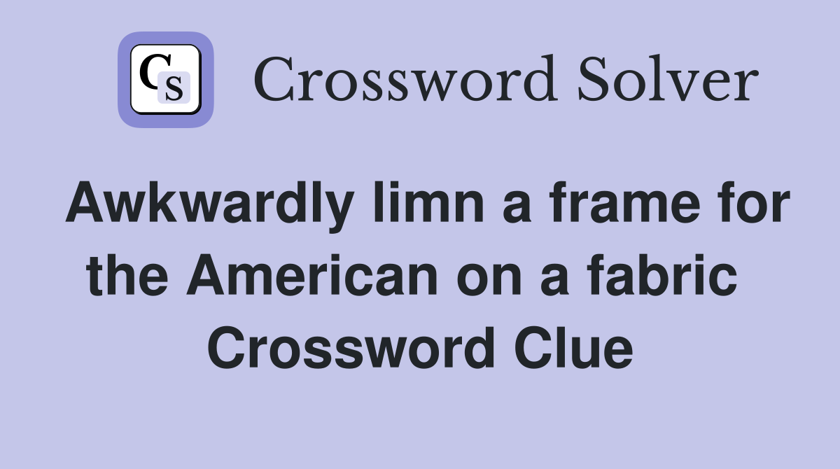 Awkwardly limn a frame for the American on a fabric  Crossword Clue