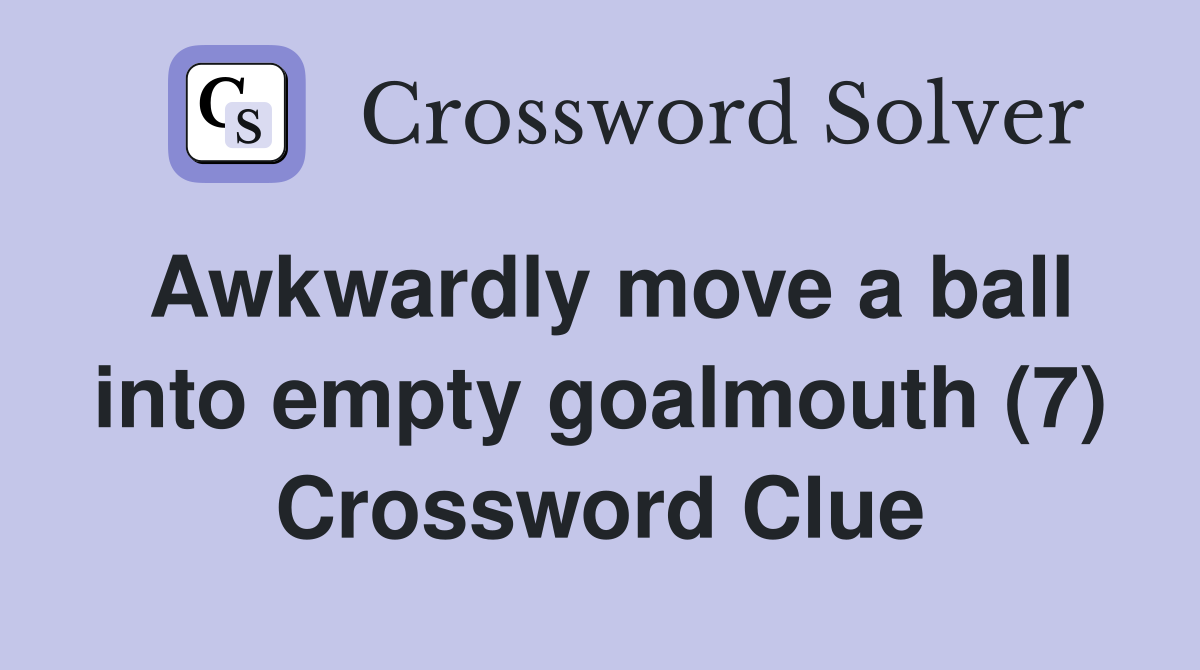 Awkwardly move a ball into empty goalmouth (7) Crossword Clue