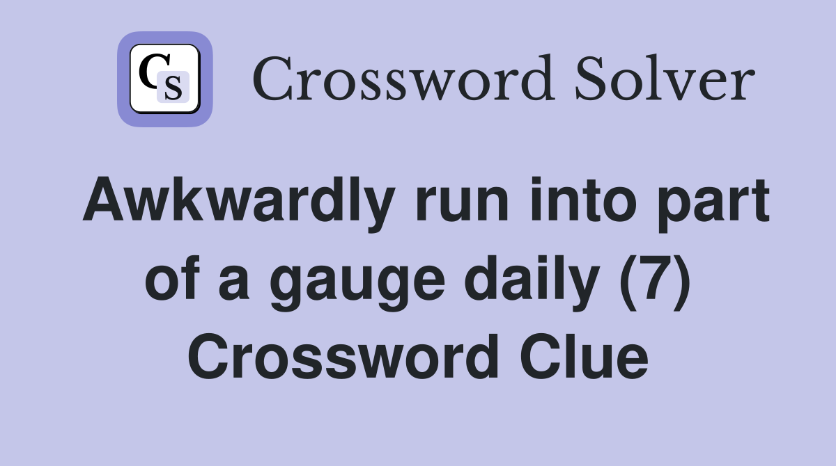 Awkwardly run into part of a gauge daily (7) Crossword Clue