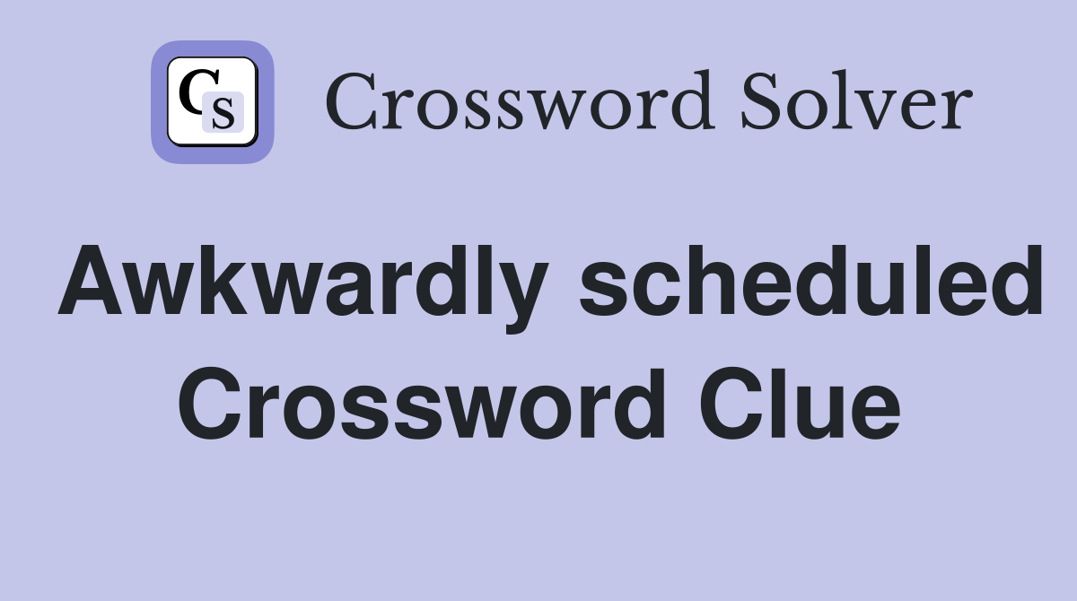 Awkwardly scheduled Crossword Clue