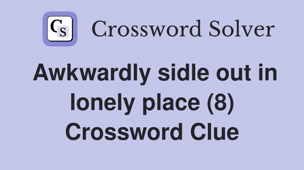 Awkwardly sidle out in lonely place (8) Crossword Clue