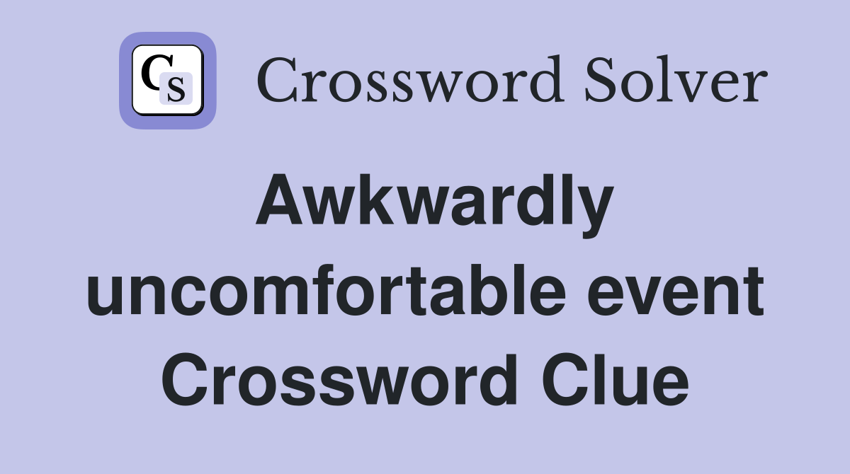 Awkwardly uncomfortable event Crossword Clue