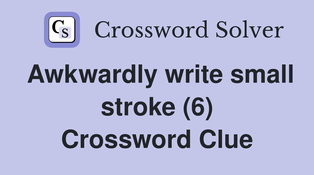 Awkwardly write small stroke (6) Crossword Clue