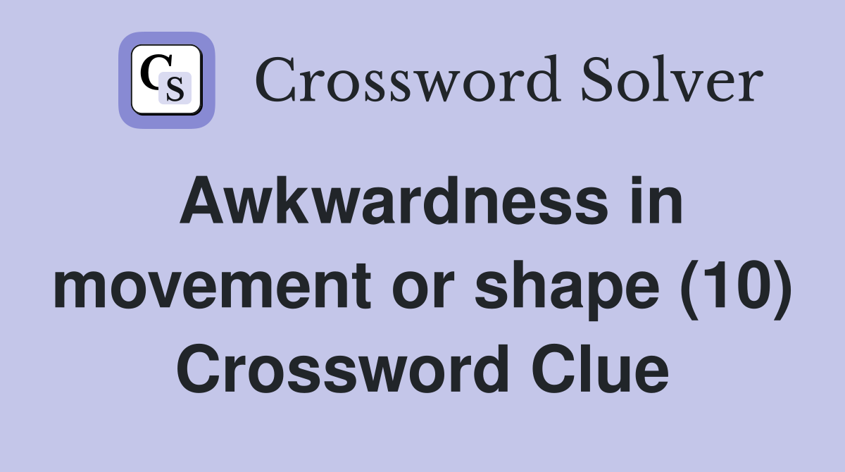 Awkwardness in movement or shape (10) Crossword Clue