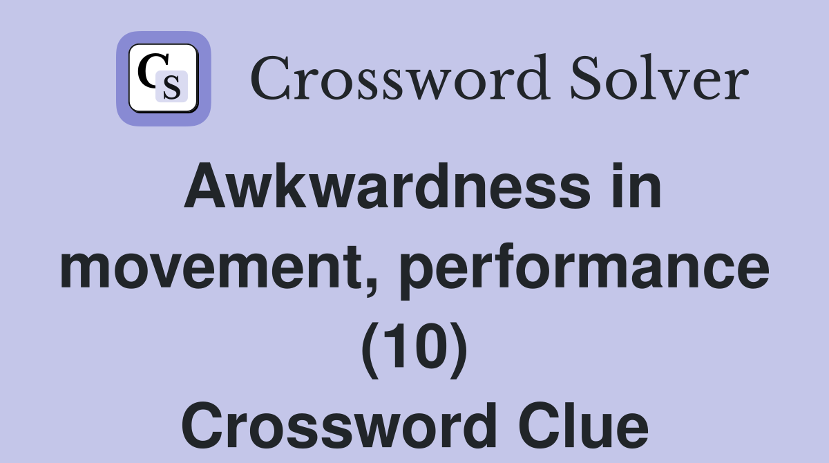 Awkwardness in movement, performance (10) Crossword Clue