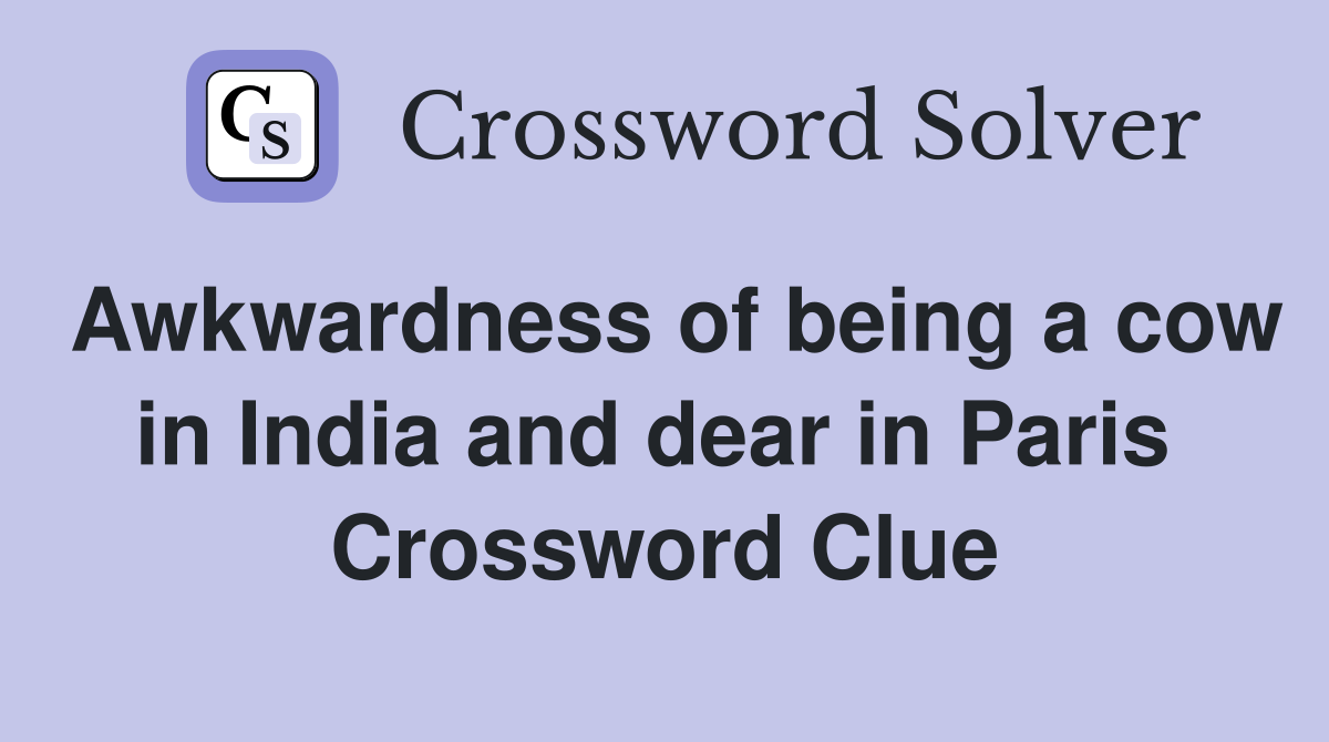 Awkwardness of being a cow in India and dear in Paris  Crossword Clue