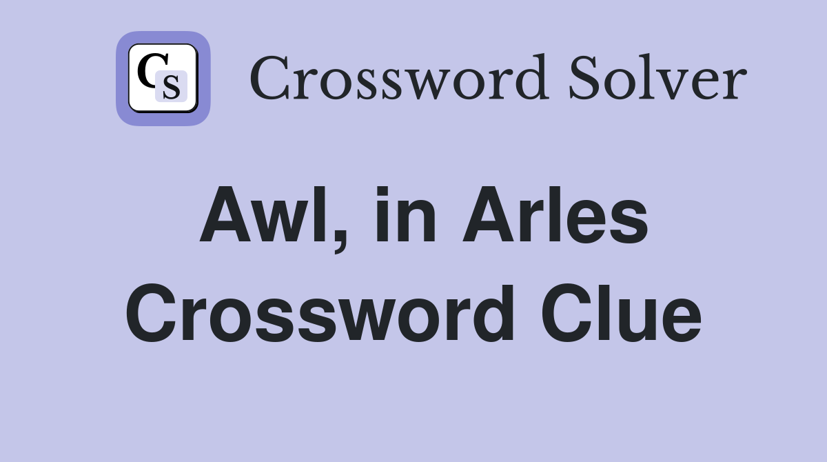 Awl, in Arles Crossword Clue