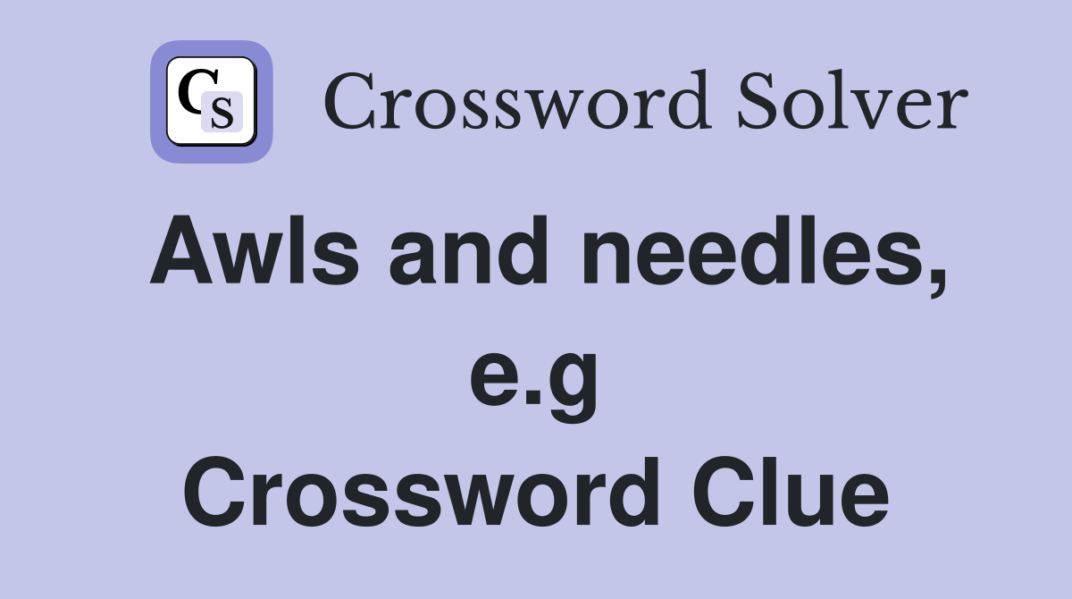 Awls and needles, e.g Crossword Clue