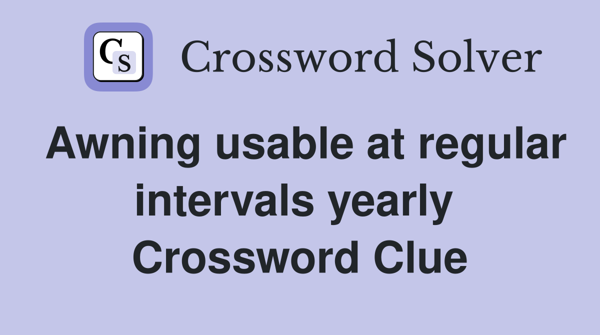Awning usable at regular intervals yearly  Crossword Clue