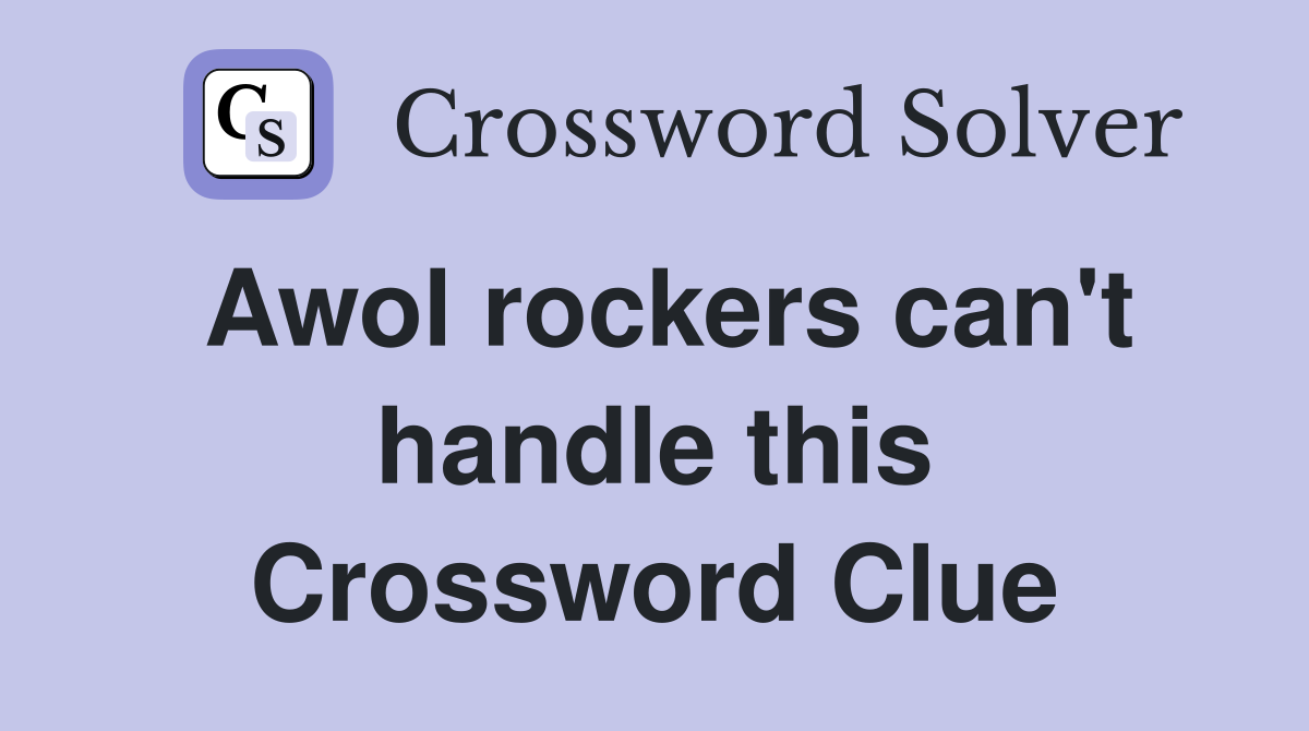 Awol rockers can't handle this Crossword Clue