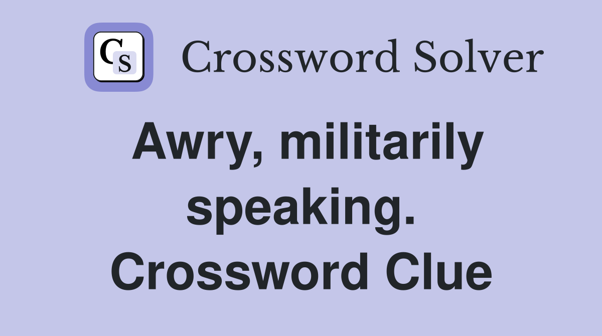Awry, militarily speaking. Crossword Clue