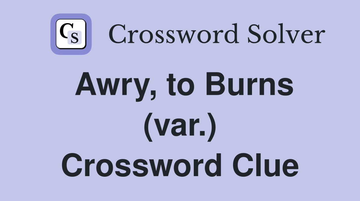 Awry, to Burns (var.) Crossword Clue