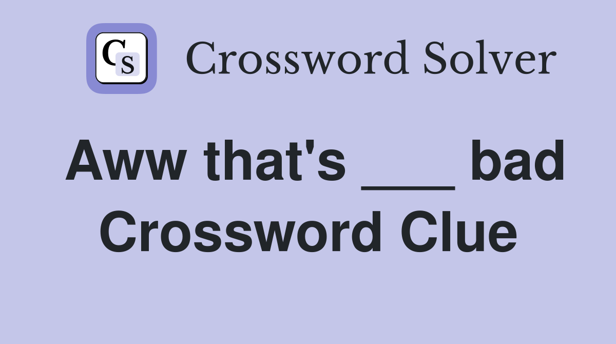 Aww that's ___ bad Crossword Clue