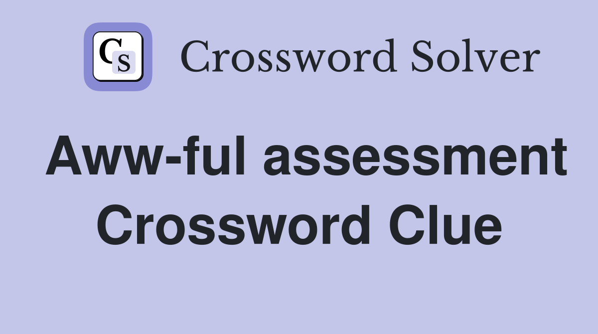 Aww-ful assessment Crossword Clue