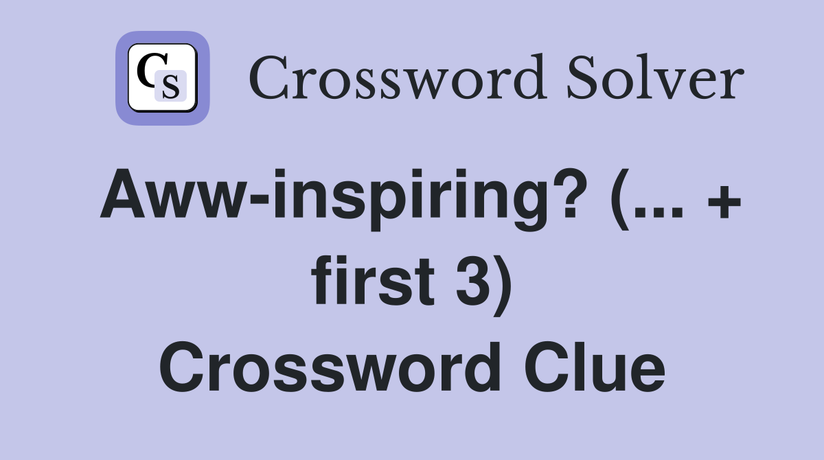 Aww-inspiring? (... + first 3) Crossword Clue