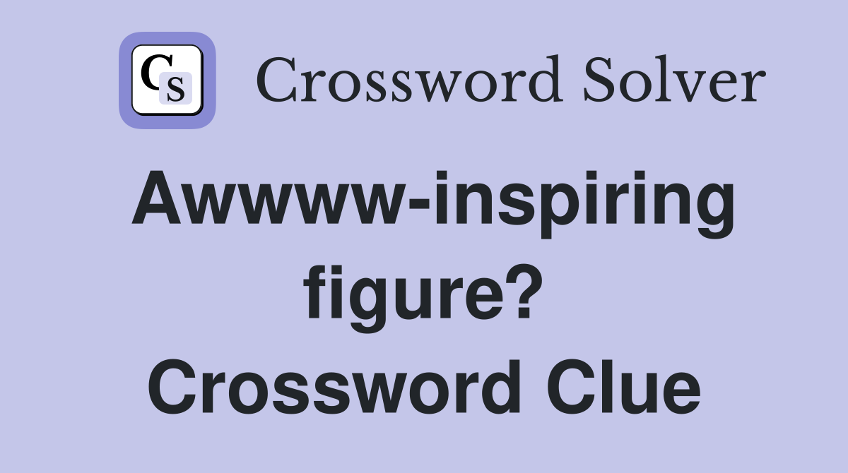 Awwww-inspiring figure? Crossword Clue