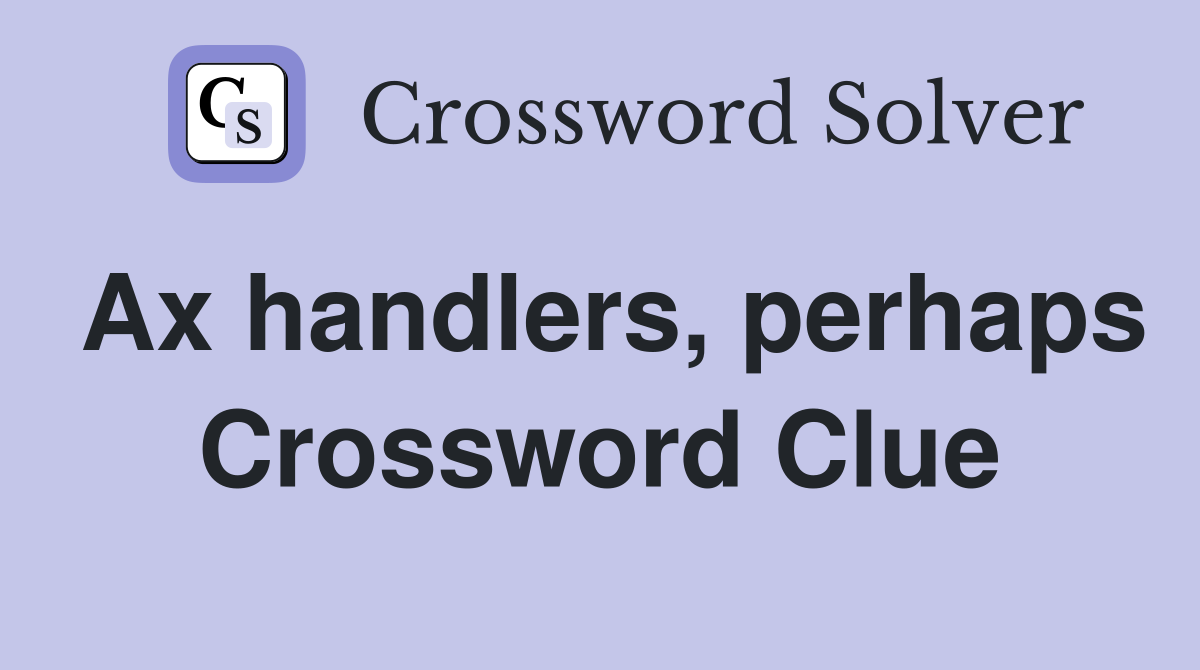 Ax handlers, perhaps Crossword Clue