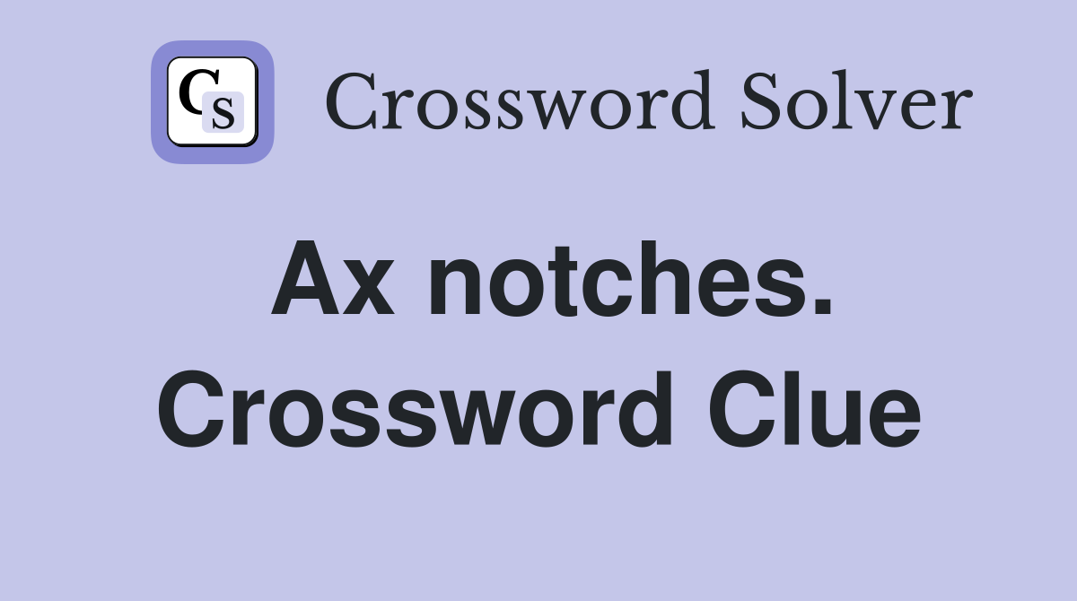 Ax notches. Crossword Clue