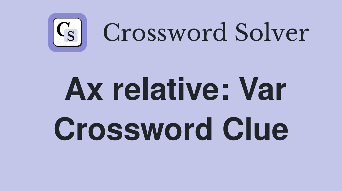 Ax relative: Var Crossword Clue