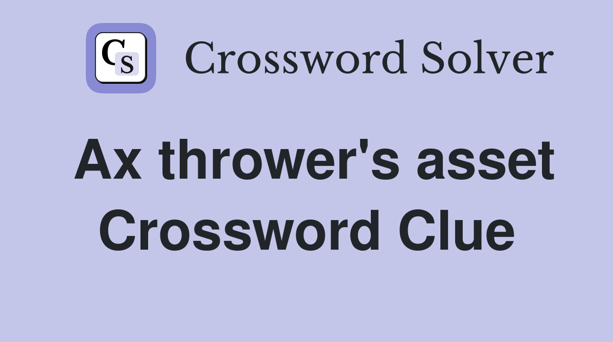 Ax thrower's asset Crossword Clue