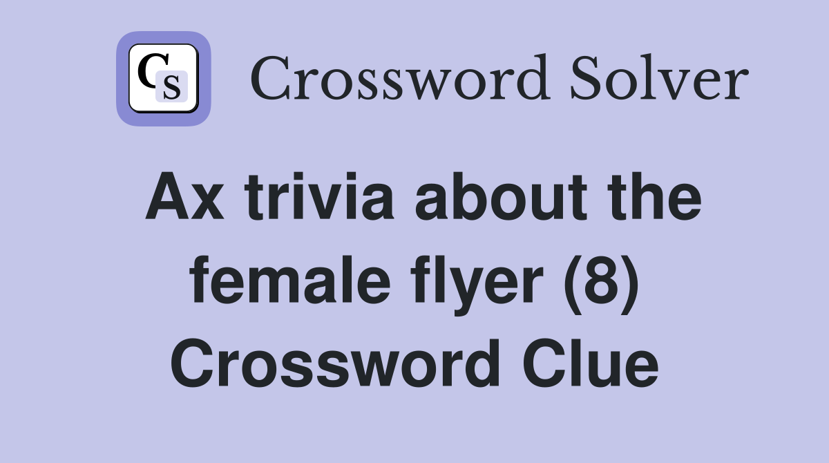 Ax trivia about the female flyer (8) Crossword Clue