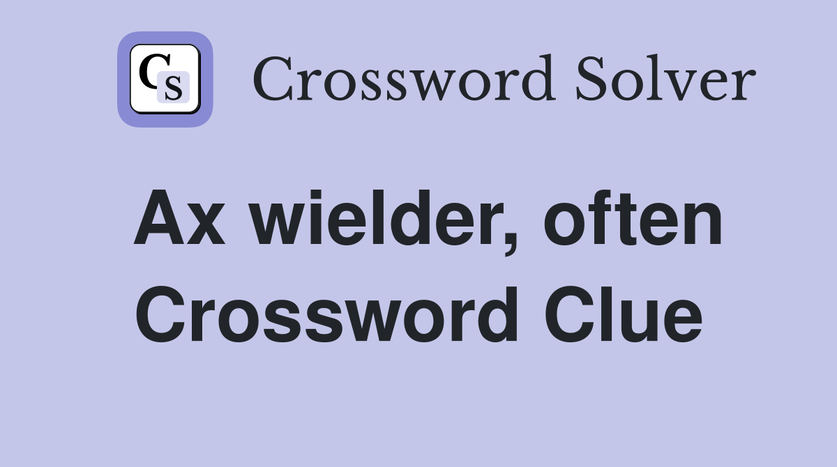 Ax wielder, often Crossword Clue