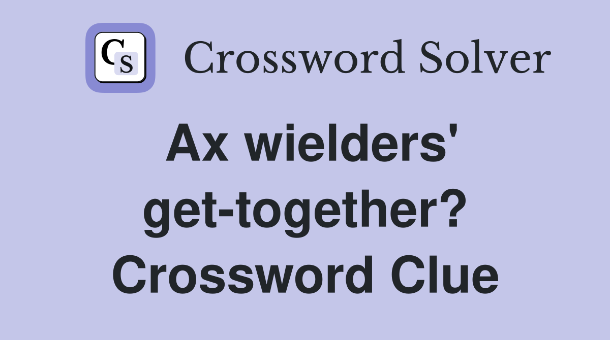 Ax wielders' get-together? Crossword Clue