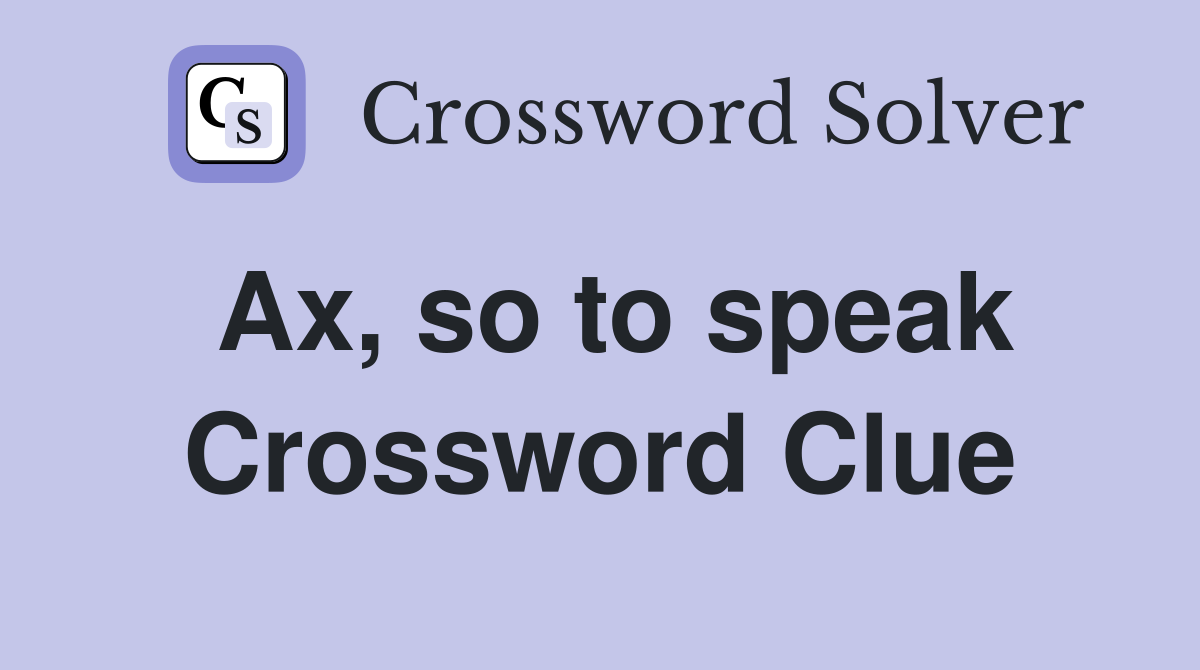 Ax, so to speak Crossword Clue