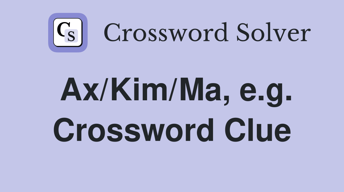 Ax/Kim/Ma, e.g. Crossword Clue