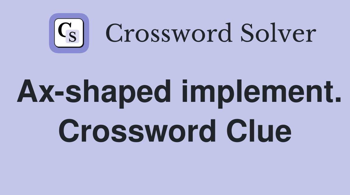 Ax-shaped implement. Crossword Clue