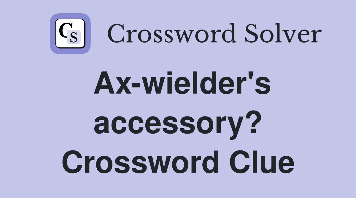 Ax-wielder's accessory? Crossword Clue