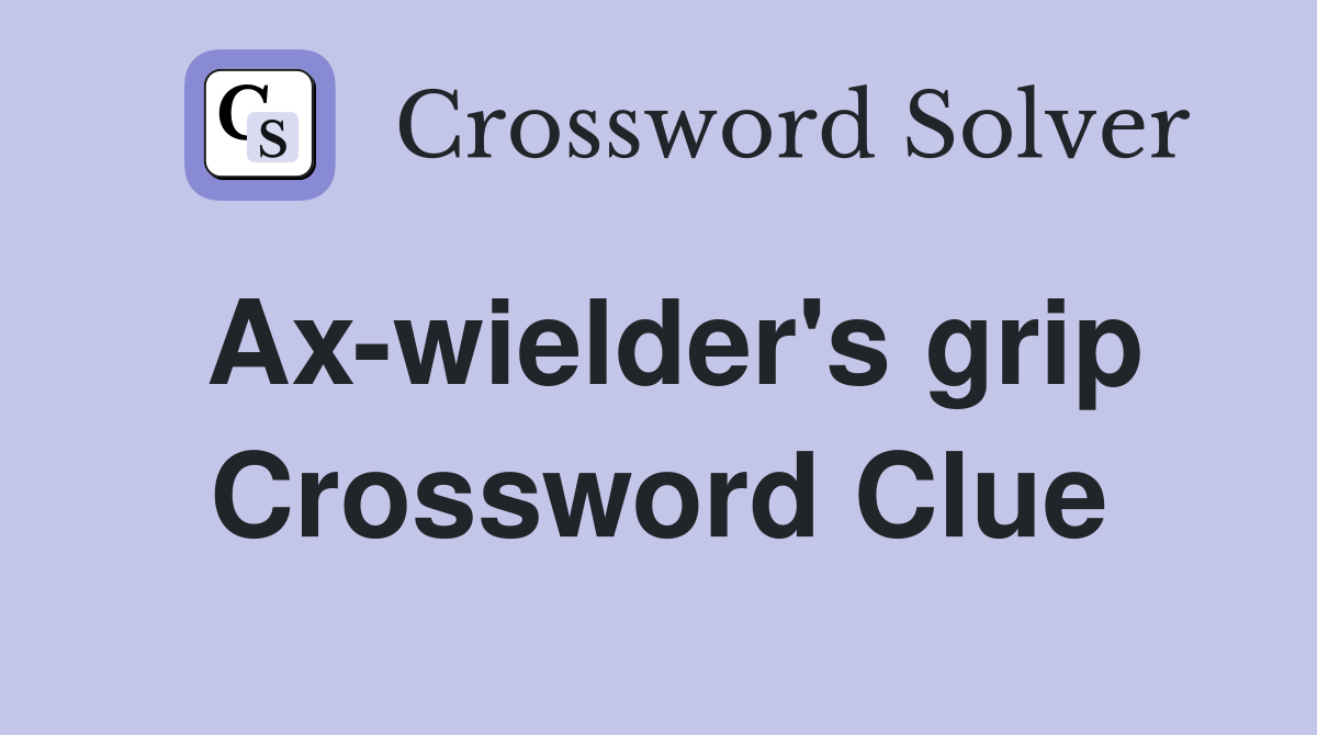 Ax-wielder's grip Crossword Clue
