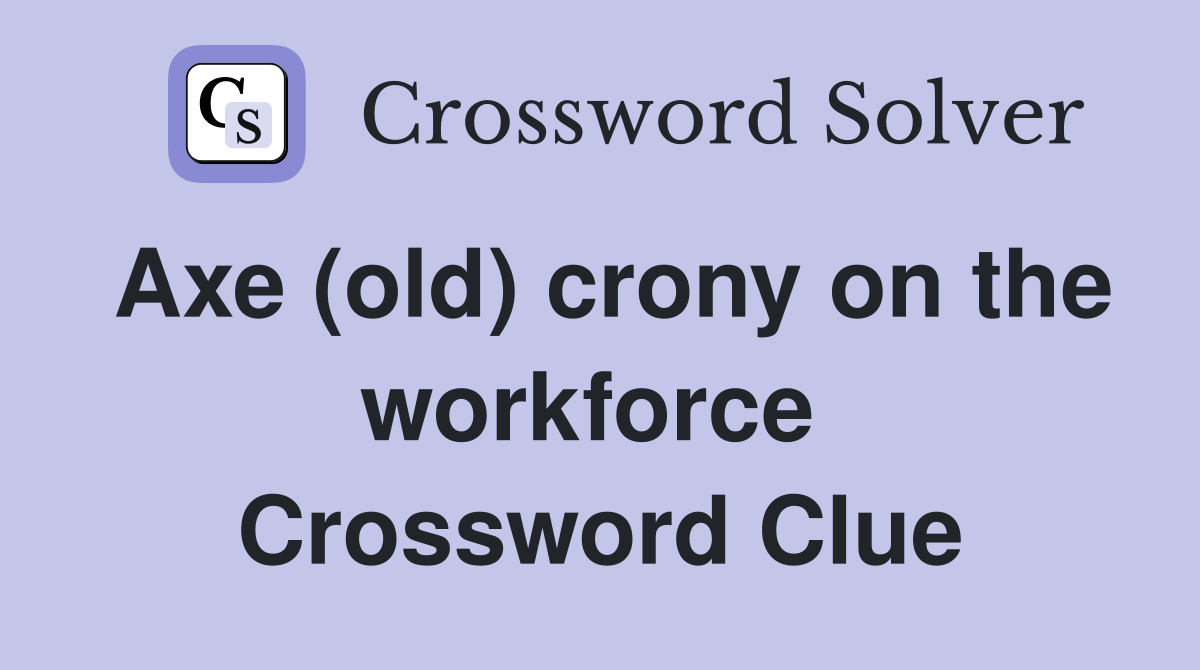 Axe (old) crony on the workforce  Crossword Clue